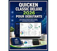 QUICKEN CLASSIC DELUXE 2026 POUR DÉBUTANTS: Guide étape par étape pour établir un budget, suivre ses factures, investir et gérer ses finances ... (Edward N. Crist User Guide (Translations))