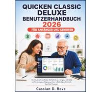 QUICKEN CLASSIC DELUXE BENUTZERHANDBUCH 2026 FÜR ANFÄNGER UND SENIOREN: Der illustrierte Leitfaden für Schritt zum Umgang mit Geld, zur ... vollständigen Kontrolle über Ihre Finanzen