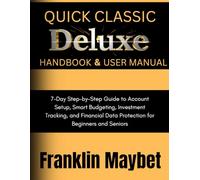 Quicken Classic Deluxe Handbook & User Manual: 7-Day Step-by-Step Guide to Account Setup, Smart Budgeting, Investment Tracking, and Financial Data Protection for Beginners and Seniors