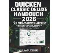 Quicken Classic Deluxe Handbuch 2026 Für Anfänger Und Senioren: Von der Kontoeinrichtung über Budgets, Rechnungen und Berichte bis hin zu fortgeschrittenen Funktionen (German Edition)