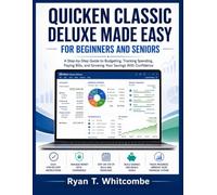 QUICKEN CLASSIC DELUXE MADE EASY FOR BEGINNERS AND SENIORS: A Step-by-Step Guide to Budgeting, Tracking Spending, Paying Bills, and Growing Your Savings with Confidence