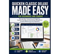 QUICKEN CLASSIC DELUXE MADE EASY FOR BEGINNERS AND SENIORS: Step-by-Step Instructions for Budgeting, Expense Tracking, and Smart Money Management at Home Without Any Prior Experience.