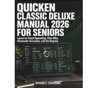 Quicken Classic Deluxe Manual 2026 For Seniors: Learn to Track Spending, Plan Bills, Reconcile Accounts, and Go Beyond