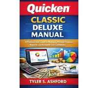 QUICKEN CLASSIC DELUXE MANUAL: A Practical User Guide to Managing Personal Finances, Reports, and Accounts with Confidence