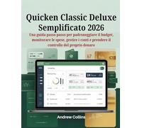 Quicken Classic Deluxe semplificato 2026: Una guida passo passo per padroneggiare il budget, monitorare le spese, gestire i conti e prendere il controllo del proprio denaro