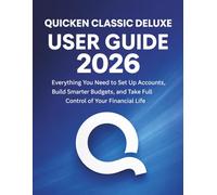 Quicken Classic Deluxe User Guide 2026: Everything You Need to Set Up Accounts, Build Smarter Budgets, and Take Full Control of Your Financial Life