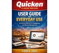 Quicken Classic Deluxe User Guide for Everyday Use: A Practical Manual for Budgeting and Money Management