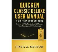 Quicken Classic Deluxe User Manual for New Subscribers: How to Set Up, Navigate, and Manage Your Finances with Confidence