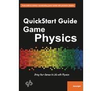 QuickStart Guide to Game Physics: Bring Your Games To Life With Physics