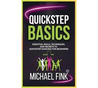 Quickstep Basics: Essential Skills, Techniques, and Secrets to Quickstep Dancing for Beginners