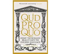 Quid Pro Quo: What the Romans Really Gave the English Language (Classic Civilisations)