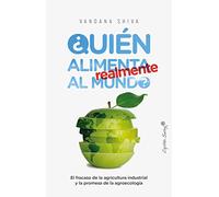 Quién alimenta realmente al mundo: El fracaso de la agricultura industrial y la promesa de la a (ENSAYO)