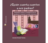 ¿Quién cuenta cuentos a mis padres?: Pequeños relatos y metáforas que te ayudarán a mejorar tu estilo educativo.