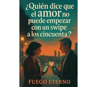 ¿Quién dice que el amor no puede empezar con un swipe a los cincuenta?: Una historia de segundas oportunidades en la era digital