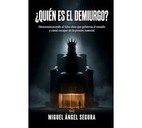 ¿Quién es el Demiurgo?: Desenmascarando al falso dios que gobierna el mundo y cómo escapar de la prisión material (Misterios desvelados)