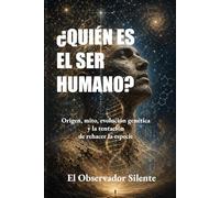 ¿Quién es el ser humano?: Origen, mito, evolución, genética y la tentación de rehacer la especie