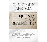 ¿QUIÉN ES JESÚS REALMENTE?: La defensa absoluta de la identidad del Hijo de Dios