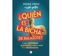 ¿Quién es la Bicha de Balazote?: Y otras historias alucinantes sobre el mundo de la arqueología (Somos B)
