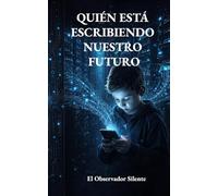 Quién está escribiendo nuestro futuro: Algoritmos, poder y la disputa por la vida humana (La condición humana en la era de la IA)