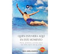 Quién estuviera aquí en este momento: Para, piensa y actúa para ser más feliz en la vida
