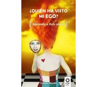 ¿QUIÉN HA VISTO MI EGO?: APRENDE A FLUIR CON ÉL (Crecimiento personal)