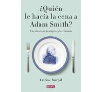 ¿Quién le hacía la cena a Adam Smith? Una historia sobre las mujeres y la economía | Katrine Marçal