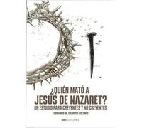 ¿QUIÉN MATÓ A JESÚS DE NAZARET?: Un estudio para creyentes y no creyentes (Historia)