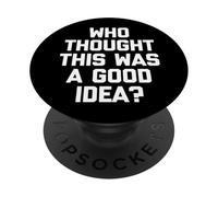 ¿Quién pensó Que Esto era una Buena Idea? - Sarcástico Dicho Divertido PopSockets PopGrip Adhesivo