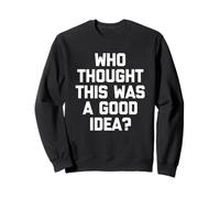 ¿Quién pensó Que Esto era una Buena Idea? - Sarcástico Dicho Divertido Sudadera
