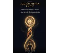 ¿Quién Piensa en Ti?: La naturaleza de la mente, el origen de los pensamientos y el arte de dejar de vivir a su merced