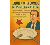 ¿Quién se Ha Comido Mi Estrella Michelin? Confesiones (y Pecados) de un Crítico Gastronómico en los 50 Best