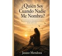 ¿Quién Soy Cuando Nadie Me Nombra?: Reconstruyendo mi identidad en el silencio donde vuelvo a mí