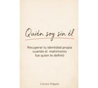 Quién Soy Sin Él: Recuperar tu identidad propia cuando el matrimonio fue quien te definió