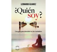 ¿Quién Soy?: Una guía para descubrir tu Ser verdadero (El Despertar del Ser)