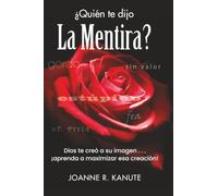 ¿Quién te dijo la mentira?: Dios te creó a su imagen . . . ¡aprenda a maximizar esa creación!