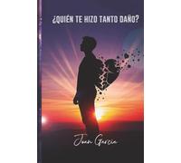 ¿Quién te hizo tanto daño?: El camino para sanar las heridas del pasado, soltar el rencor y reconstruir tu amor propio.