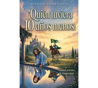 ¡Quién tuviera 10 años menos! Manual práctico de longevidad: Un recorrido real para recuperar energía, fuerza y control después de los cincuenta