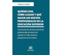 Quiénes son, cómo llegan y qué hacen los nuevos profesionales de la educación superior: caracterización de los/as nuevos/as profesionales de educación ... en Chile, desde la perspectiva de los actores