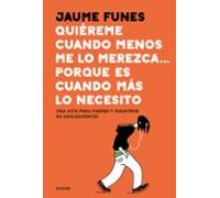 Quiéreme cuando menos me lo merezca... porque es cuando más lo necesito: Una guía para padres y maestros de adolescentes (Divulgación)