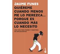 Quiéreme cuando menos me lo merezca... porque es cuando más lo necesito: Una guía para padres y maestros de adolescentes (Familia)