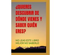 ¿QUIERES DESCUBRIR DE DÓNDE VIENES Y SABER QUIÉN ERES?: NO LEAS ESTE LIBRO MEJOR NO SABERLO