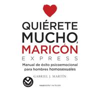 Quiérete mucho, maricón: Manual de éxito psicoemocional para hombres homosexuales (Best Seller | Ficción)
