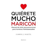 Quiérete mucho, maricón: Manual de éxito psicoemocional para hombres homosexuales (No ficción)