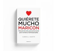 Quiérete mucho, maricón: Manual de éxito psicoemocional para hombres homosexuales-Rústica
