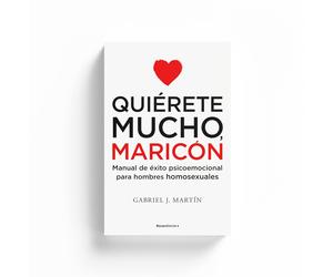 Quiérete mucho, maricón: Manual de éxito psicoemocional para hombres homosexuales-Rústica