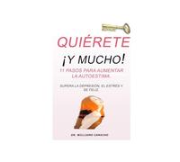 QUIÉRETE ¡Y MUCHO! , 11 PASOS PARA SUPERAR LA DEPRESIÓN: MEJORA TU AUTOESTIMA, AUMENTA LA ENERGIA POSITIVA EN TU VIDA.