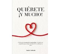 Quiérete ¡Y MUCHO!: 21 días para reconstruir tu autoestima. Una guía con pequeños pasos para dejar de dudar de ti y abrazar tu valor.