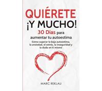 Quiérete ¡Y MUCHO!: 30 Días para aumentar tu autoestima. Cómo superar la baja autoestima, la ansiedad, el estrés, la inseguridad y la duda en ti mismo: 4 (Hábitos Que Cambiarán Tu Vida)