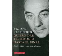 Quiero Dar Testimonio Hasta El Final: Diarios 1933-1945 Una Seleccion