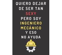 Quiero Dejar De Ser Tan Sexy Pero Soy Ingeniero Mecánico Y Eso No Ayuda: Cuaderno De Notas Para Ingenieros Mecánicos - 120 Páginas